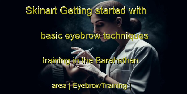 Skinart Getting started with basic eyebrow techniques training in the Barahsthan area | EyebrowTraining | EyebrowClasses | SkinartTraining-Nepal